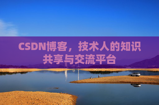 CSDN博客，技术人的知识共享与交流平台